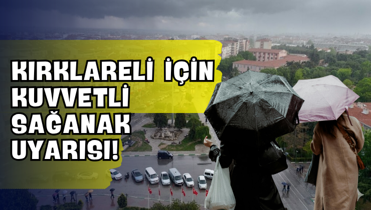 Kırklareli İçin Kuvvetli Sağanak Uyarısı!