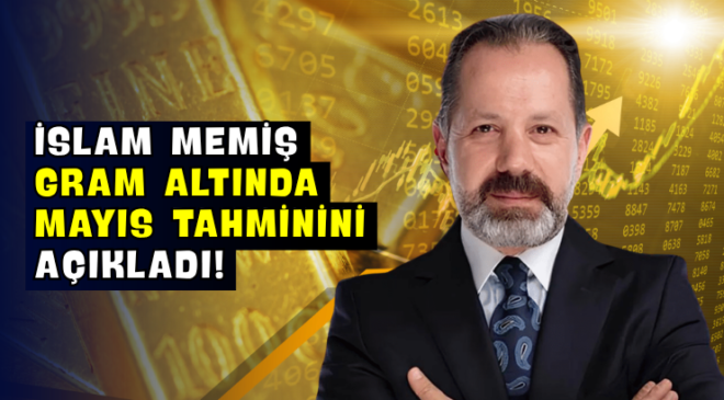 İslam Memiş Gram Altında Mayıs Tahminini Açıkladı!