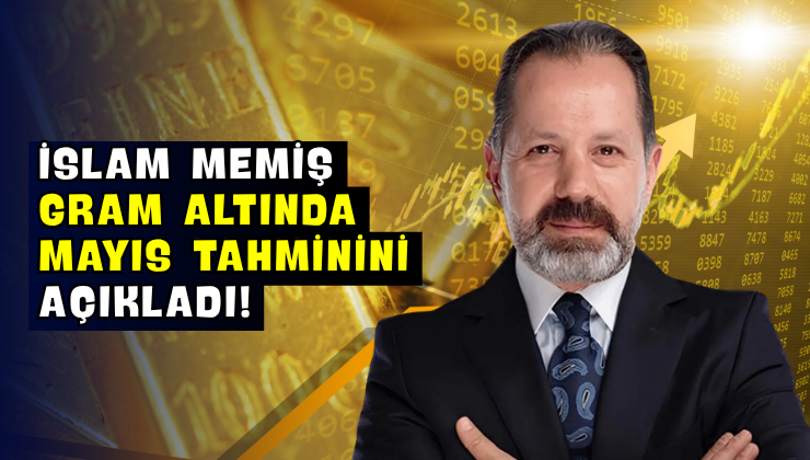İslam Memiş Gram Altında Mayıs Tahminini Açıkladı!
