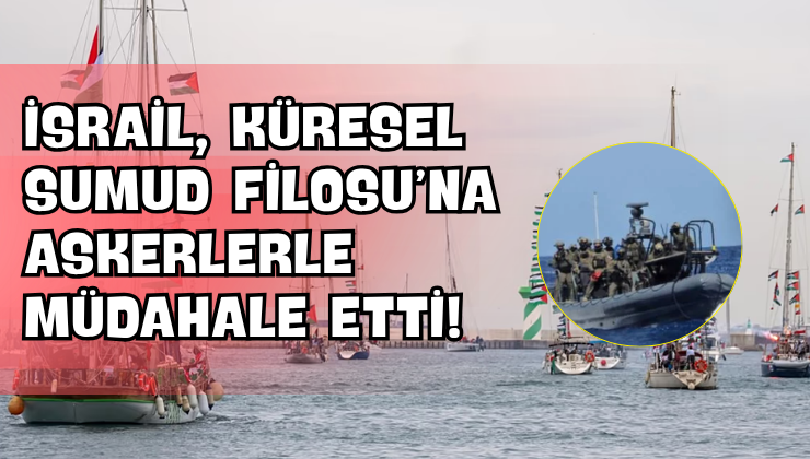 İsrail, Küresel Sumud Filosu’na Askerlerle Müdahale Etti!