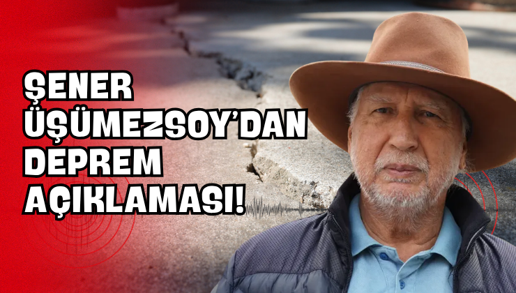 Şener Üşümezsoy’dan Deprem Açıklaması!