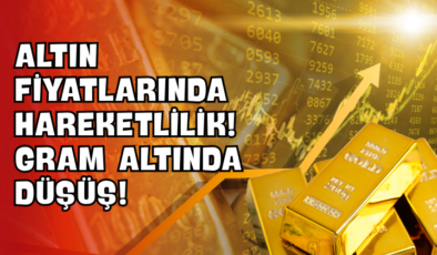 Altın Fiyatlarında Hareketlilik! Gram Altında Düşüş!