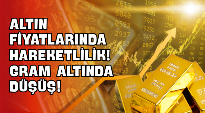 Altın Fiyatlarında Hareketlilik! Gram Altında Düşüş!