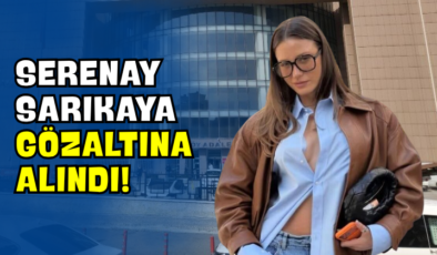 Serenay Sarıkaya Gözaltına Alındı!