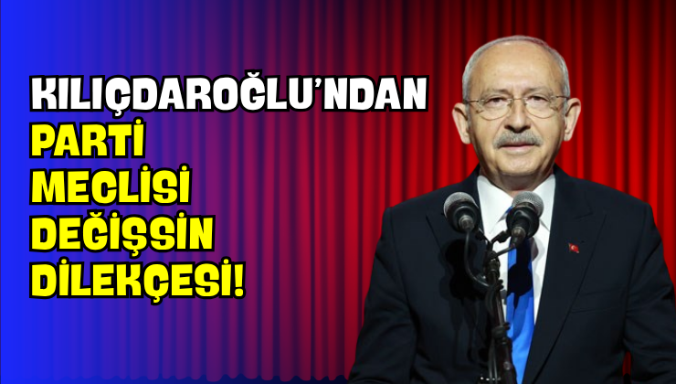 Kılıçdaroğlu’ndan Parti Meclisi Değişsin Dilekçesi!