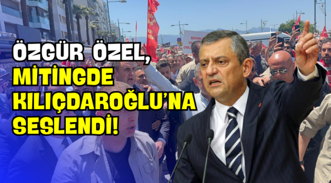 Özgür Özel, Mitingde Kılıçdaroğlu’na Seslendi!