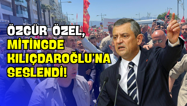 Özgür Özel, Mitingde Kılıçdaroğlu’na Seslendi!