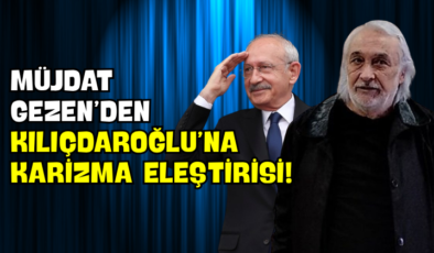 Müjdat Gezen’den Kılıçdaroğlu’na Karizma Eleştirisi!