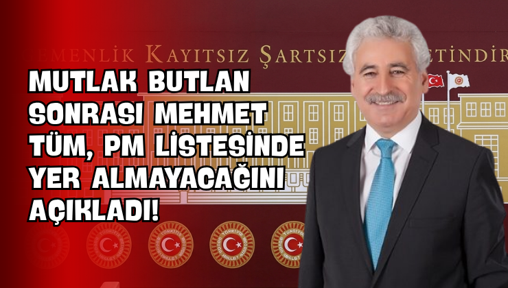 Mutlak Butlan Sonrası Mehmet Tüm, PM Listesinde Yer Almayacağını Açıkladı!