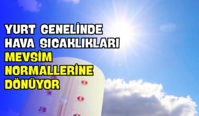 Yurt Genelinde Hava Sıcaklıkları Mevsim Normallerine Dönüyor