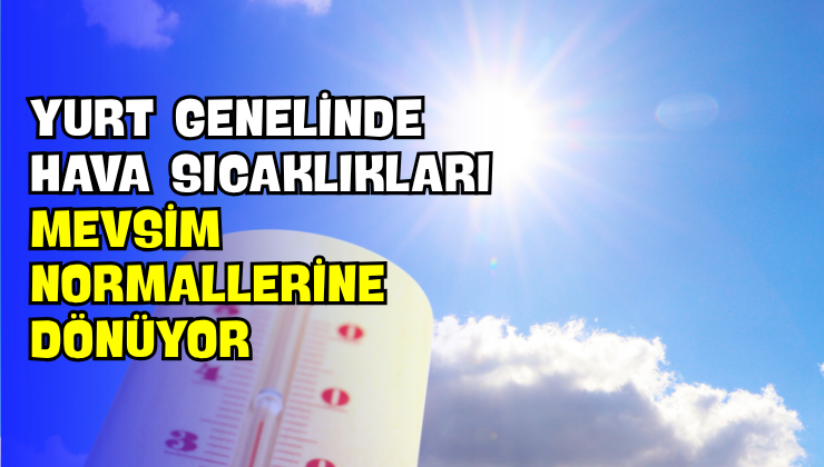 Yurt Genelinde Hava Sıcaklıkları Mevsim Normallerine Dönüyor