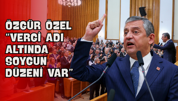 Özgür Özel “Vergi Adı Altında Soygun Düzeni Var”