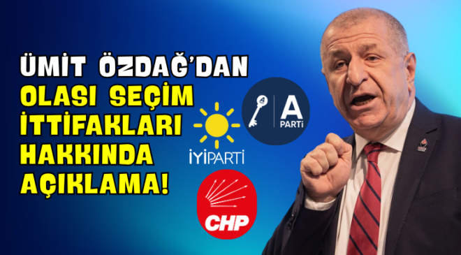 Ümit Özdağ’dan Olası Seçim İttifakları Hakkında Açıklama!