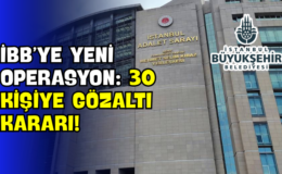 İBB’ye Yeni Operasyon: 30 Kişiye Gözaltı Kararı!