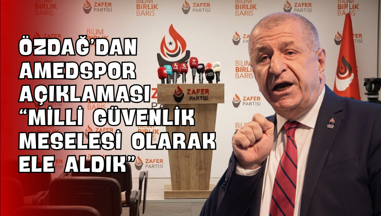 Özdağ’dan Amedspor Açıklaması “Milli Güvenlik Meselesi Olarak Ele Aldık”