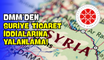 DMM’den Suriye Ticaret İddialarına Yalanlama!