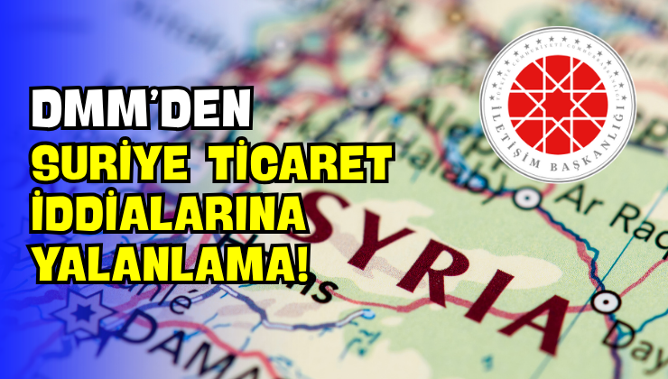 DMM’den Suriye Ticaret İddialarına Yalanlama!