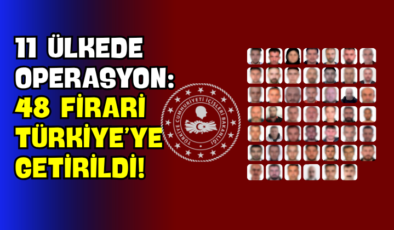 11 Ülkede Operasyon: 48 Firari Türkiye’ye Getirildi!