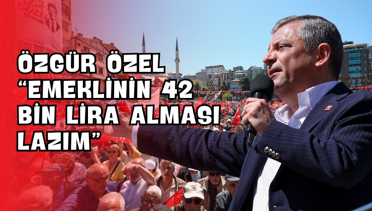 Özgür Özel “Emeklinin 42 Bin Lira Alması Lazım”