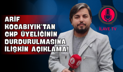 Arif Kocabıyık’tan CHP Üyeliğinin Durdurulmasına İlişkin Açıklama!