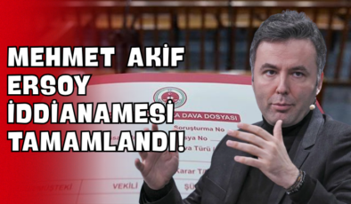 Mehmet Akif Ersoy İddianamesi Tamamlandı!