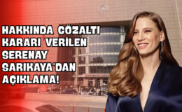 Hakkında Gözaltı Kararı Verilen Serenay Sarıkaya’dan Açıklama!
