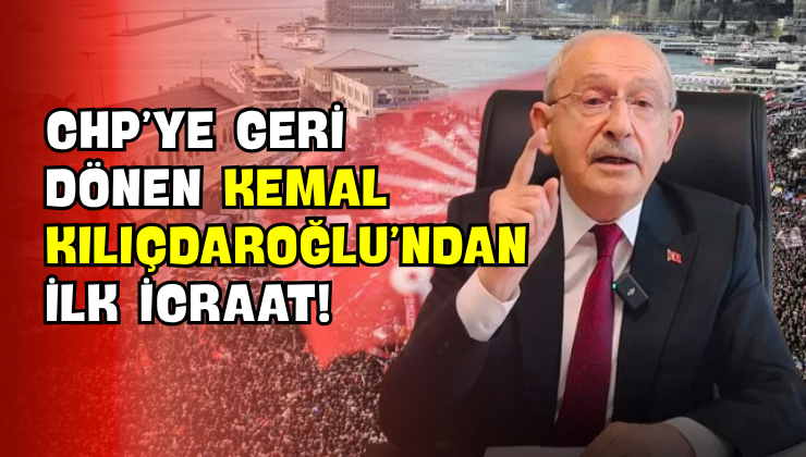 CHP’ye Geri Dönen Kemal Kılıçdaroğlu’ndan İlk İcraat!