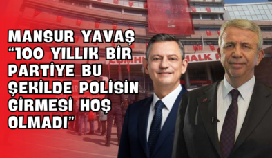 Mansur Yavaş “100 Yıllık Bir Partiye Bu Şekilde Polisin Girmesi Hoş Olmadı”