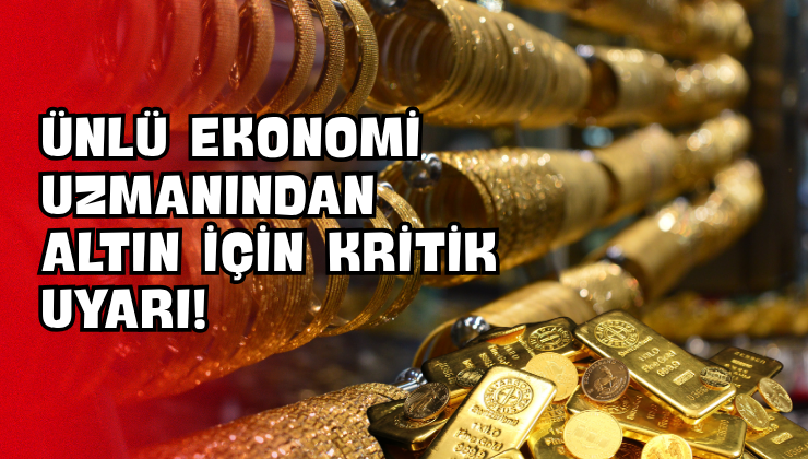 Ünlü Ekonomi Uzmanından Altın İçin Kritik Uyarı!
