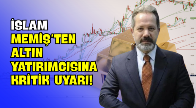 İslam Memiş’ten Altın Yatırımcısına Kritik Uyarı!