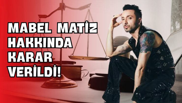 Mabel Matiz Hakkında Karar Verildi!