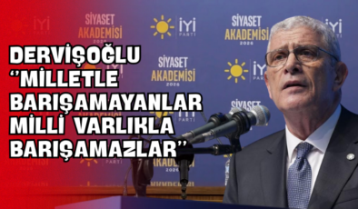 Dervişoğlu “Milletle Barışamayanlar Milli Varlıkla Barışamazlar”