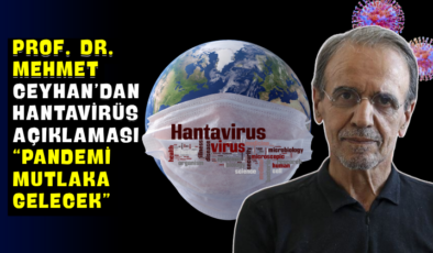 Prof. Dr. Mehmet Ceyhan’dan Hantavirüs Açıklaması “Pandemi Mutlaka Gelecek”