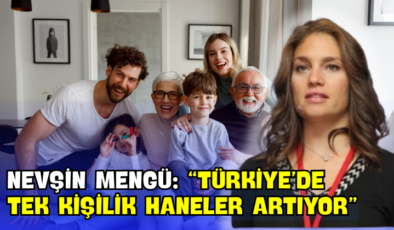 Nevşin Mengü: “Türkiye’de Tek Kişilik Haneler Artıyor”