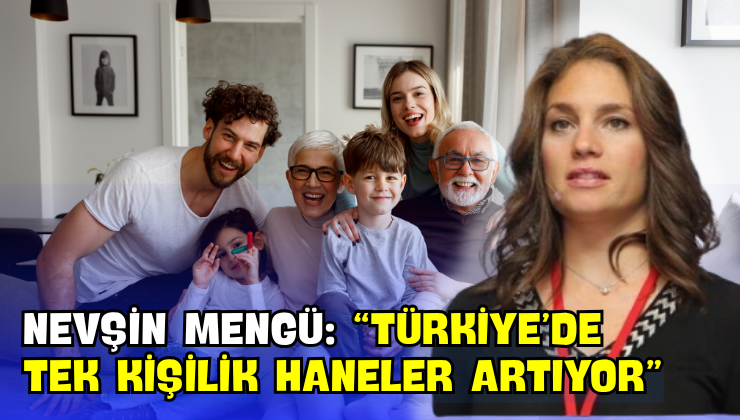 Nevşin Mengü: “Türkiye’de Tek Kişilik Haneler Artıyor”