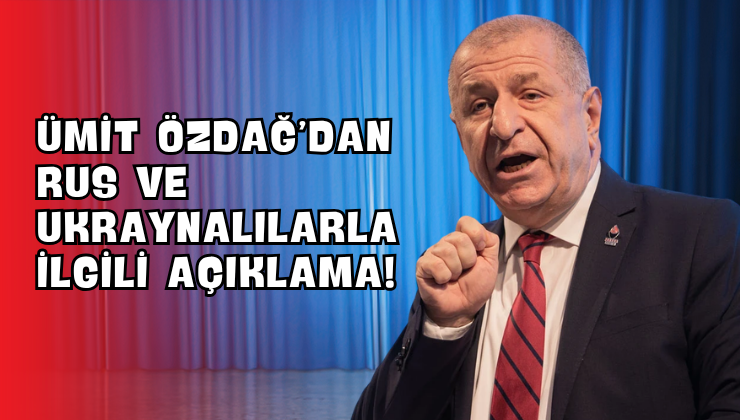 Ümit Özdağ’dan Rus ve Ukraynalılarla İlgili Açıklama!