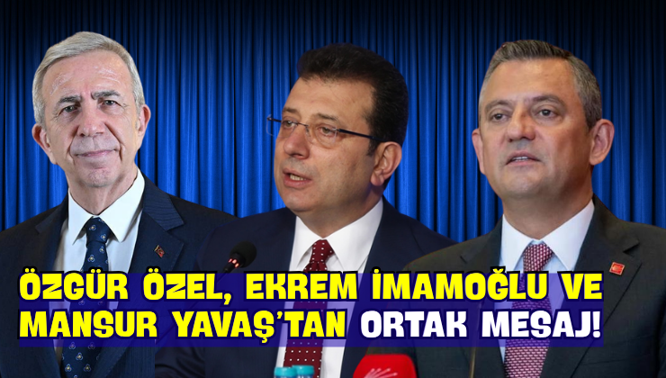 Özgür Özel, Ekrem İmamoğlu ve Mansur Yavaş’tan Ortak Mesaj!