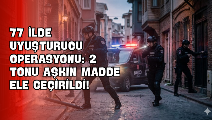 77 İlde Uyuşturucu Operasyonu: 2 Tonu Aşkın Madde Ele Geçirildi!