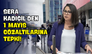Sera Kadıgil’den 1 Mayıs Gözaltılarına Tepki!