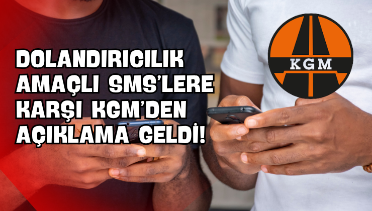 Dolandırıcılık Amaçlı SMS’lere karşı KGM’den Açıklama Geldi!