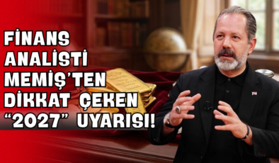 Finans Analisti Memiş’ten Dikkat Çeken “2027” Uyarısı!