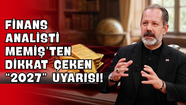 Finans Analisti Memiş’ten Dikkat Çeken “2027” Uyarısı!