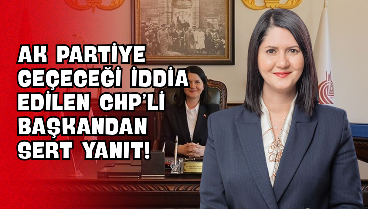 AK Partiye Geçeceği İddia Edilen CHP’li Başkandan Sert Yanıt!
