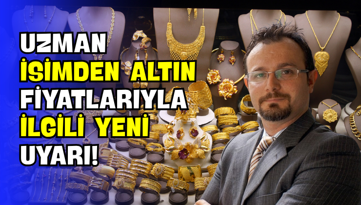 Uzman İsimden Altın Fiyatlarıyla İlgili Yeni Uyarı!