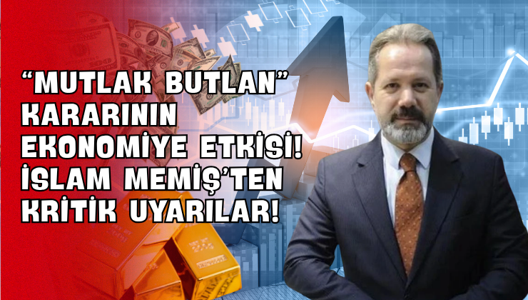 “Mutlak Butlan” Kararının Ekonomiye Etkisi! İslam Memiş’ten Kritik Uyarılar!