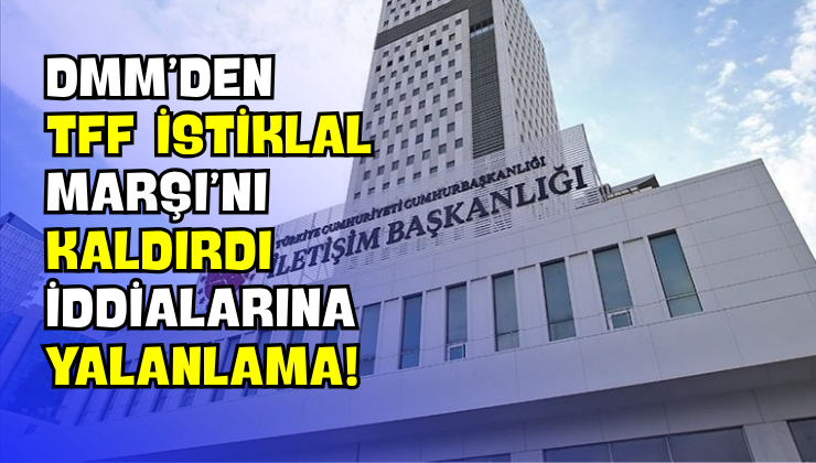 DMM’den “TFF İstiklal Marşı’nı Kaldırdı” İddialarına Yalanlama!