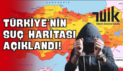 Türkiye’nin Suç Haritası Açıklandı!