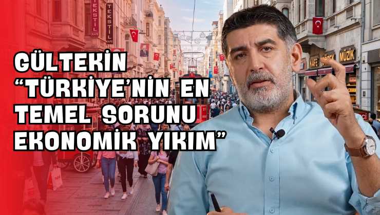 Gültekin “Türkiye’nin En Temel Sorunu Ekonomik Yıkım”