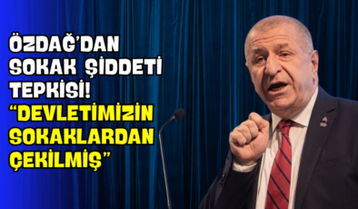 Özdağ’dan Sokak Şiddeti Tepkisi! “Devletimizin Sokaklardan Çekilmiş”