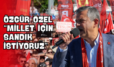 Özgür Özel “Millet İçin Sandık İstiyoruz”